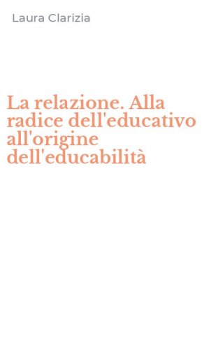 La relazione. Alla radice dell'educativo all'origine dell'educabilit&agrave;