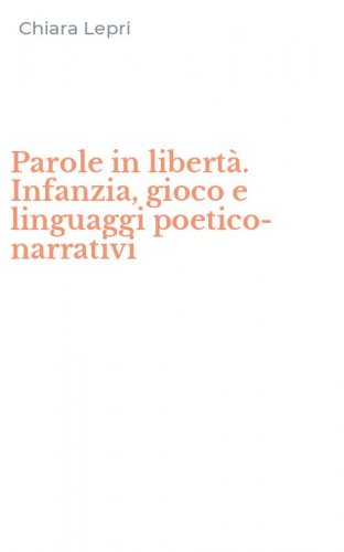 Parole in libert&agrave;. Infanzia, gioco e linguaggi poetico-narrativi
