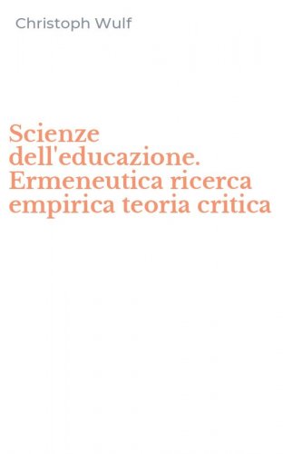 Scienze dell'educazione. Ermeneutica ricerca empirica teoria critica