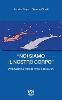 &laquo;Noi siamo il nostro corpo&raquo;. Introduzione al metodo mimico della M&A