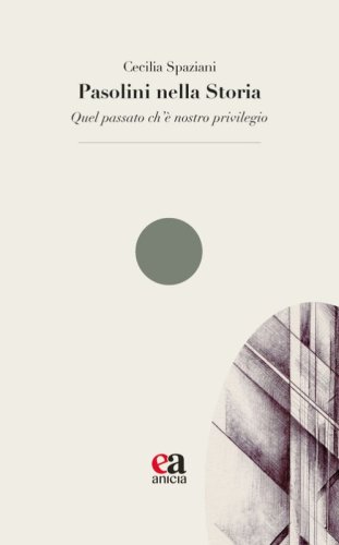Pasolini nella Storia. &laquo;Quel passato ch'&egrave; nostro privilegio&raquo;