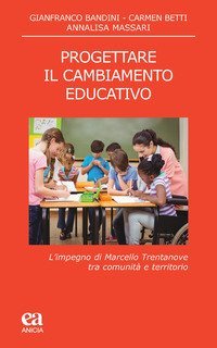 Progettare il cambiamento educativo. L'impegno di Marcello Trentanove tra comunit&agrave; e territorio
