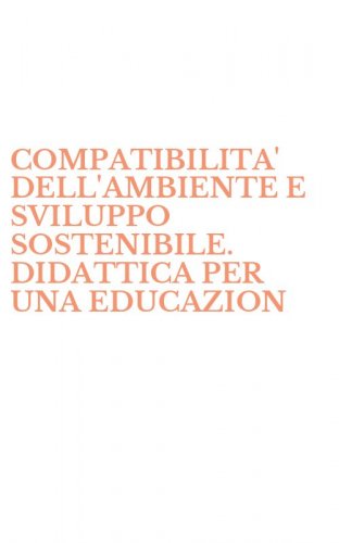 COMPATIBILITA' DELL'AMBIENTE E SVILUPPO SOSTENIBILE. DIDATTICA PER UNA EDUCAZION - AMBIENTALE