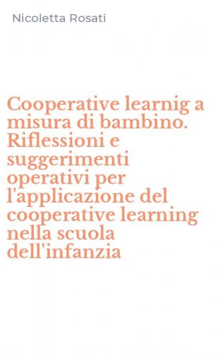 Cooperative learnig a misura di bambino. Riflessioni e suggerimenti operativi per l'applicazione del cooperative learning nella scuola dell'infanzia