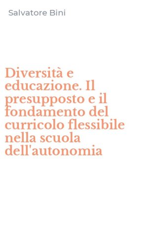 Diversit&agrave; e educazione. Il presupposto e il fondamento del curricolo flessibile nella scuola dell'autonomia
