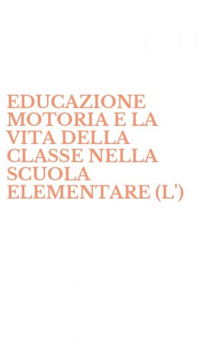 EDUCAZIONE MOTORIA E LA VITA DELLA CLASSE NELLA SCUOLA ELEMENTARE (L')