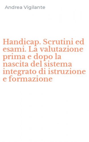 Handicap. Scrutini ed esami. La valutazione prima e dopo la nascita del sistema integrato di istruzione e formazione