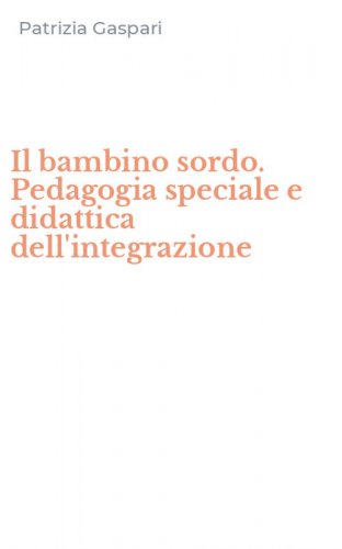 Il bambino sordo. Pedagogia speciale e didattica dell'integrazione