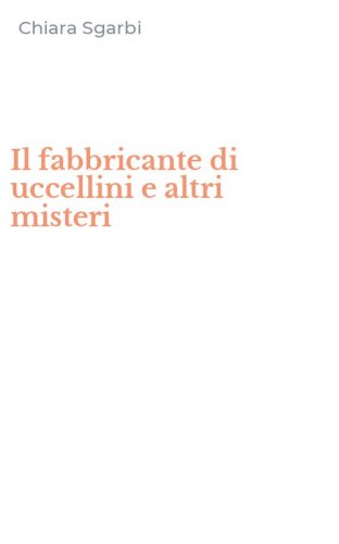 Il fabbricante di uccellini e altri misteri