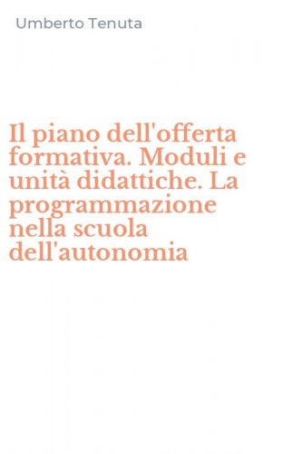 Il piano dell'offerta formativa. Moduli e unit&agrave; didattiche. La programmazione nella scuola dell'autonomia