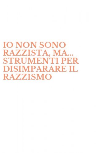 IO NON SONO RAZZISTA, MA... STRUMENTI PER DISIMPARARE IL RAZZISMO