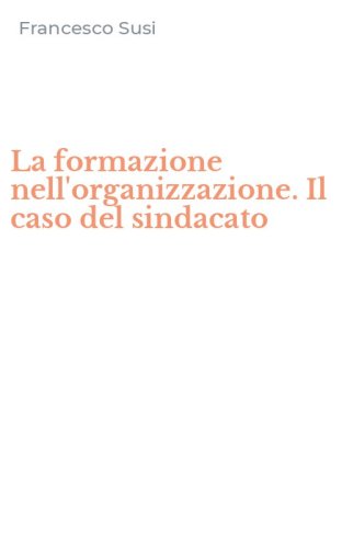 La formazione nell'organizzazione. Il caso del sindacato