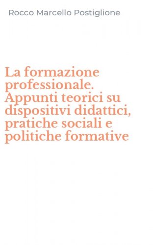La formazione professionale. Appunti teorici su dispositivi didattici, pratiche sociali e politiche formative