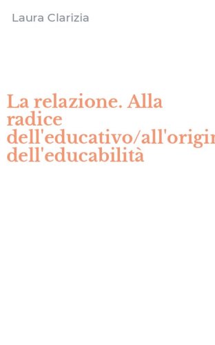 La relazione. Alla radice dell'educativo/all'origine dell'educabilit&agrave;