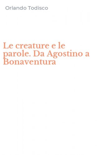 Le creature e le parole. Da Agostino a Bonaventura