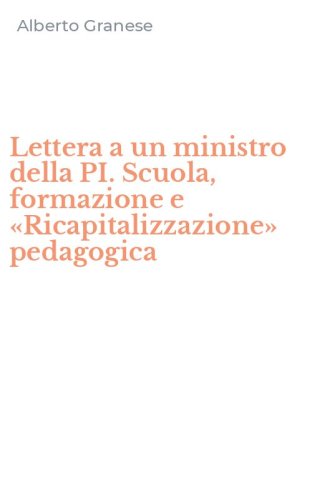 Lettera a un ministro della PI. Scuola, formazione e &laquo;Ricapitalizzazione&raquo; pedagogica