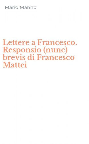 Lettere a Francesco. Responsio (nunc) brevis di Francesco Mattei