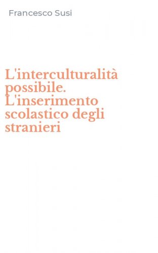 L'interculturalit&agrave; possibile. L'inserimento scolastico degli stranieri