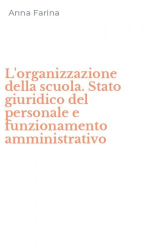 L'organizzazione della scuola. Stato giuridico del personale e funzionamento amministrativo
