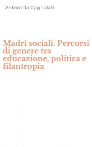 Madri sociali. Percorsi di genere tra educazione, politica e filantropia