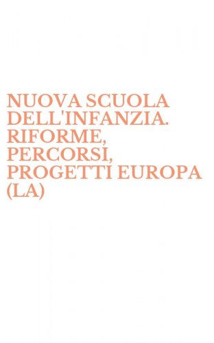 NUOVA SCUOLA DELL'INFANZIA. RIFORME, PERCORSI, PROGETTI EUROPA (LA)