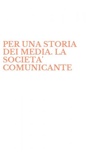 PER UNA STORIA DEI MEDIA. LA SOCIETA' COMUNICANTE
