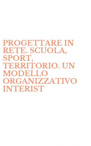 PROGETTARE IN RETE. SCUOLA, SPORT, TERRITORIO. UN MODELLO ORGANIZZATIVO INTERIST - INTERISTITUZIONALE. CON FLOPPY DISK