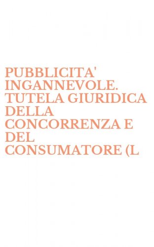 PUBBLICITA' INGANNEVOLE. TUTELA GIURIDICA DELLA CONCORRENZA E DEL CONSUMATORE (L