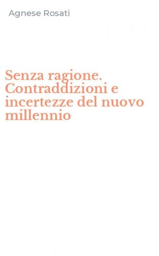 Senza ragione. Contraddizioni e incertezze del nuovo millennio