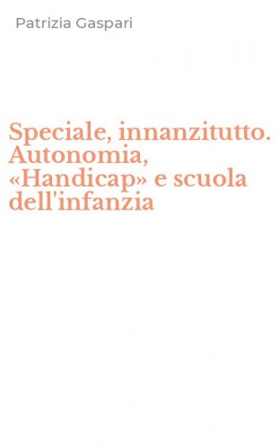 Speciale, innanzitutto. Autonomia, &laquo;Handicap&raquo; e scuola dell'infanzia