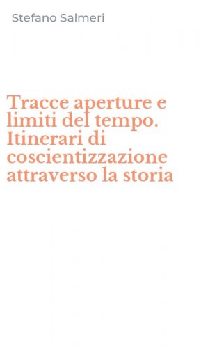 Tracce aperture e limiti del tempo. Itinerari di coscientizzazione attraverso la storia