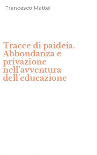 Tracce di paideia. Abbondanza e privazione nell'avventura dell'educazione