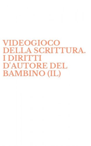 VIDEOGIOCO DELLA SCRITTURA. I DIRITTI D'AUTORE DEL BAMBINO (IL)