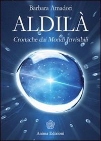 Aldil&agrave;. Cronache dai mondi invisibili