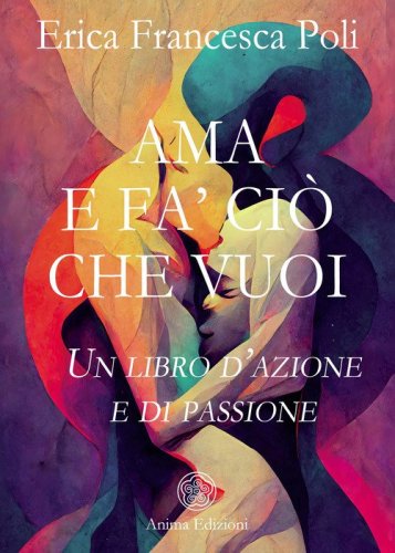 Ama e fa' ci&ograve; che vuoi. Un libro d'azione e di passione