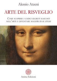 Arte del risveglio. Come scoprire i codici segreti nascosti nell'arte e diventare maestri di se stessi