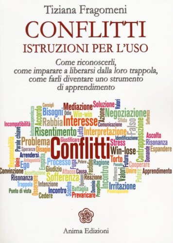 Conflitti. Istruzioni per l'uso. Come riconoscerli, come imparare a liberarsi dalla loro trappola, come farli diventare uno strumento di apprendimento