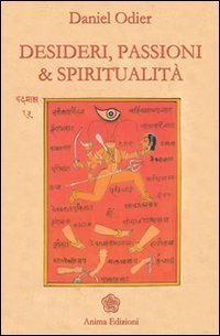 Desideri, passioni & spiritualit&agrave;. L'unit&agrave; dell'essere