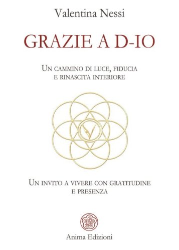Grazie a D-Io. Un cammino di luce, fiducia e rinascita interiore. Un invito a vivere con gratitudine e presenza