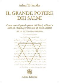 Il grande potere dei Salmi. Come usare il grande potere dei Salmi, abbinati a simboli e sigilli, per invocare gli esseri angelici