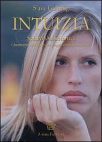 Intuizia. Spiritualit&agrave; intuitiva. Channeling medianico, un viaggio multidimensionale