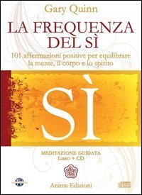 La frequenza del s&igrave;. 101 affermazioni positive per equilibrare la mente, il corpo e lo spirito