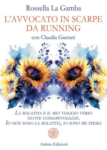 L'avvocato in scarpe da running. La malattia e il mio viaggio verso nuove consapevolezze. Io non sono la malattia, io sono me stessa