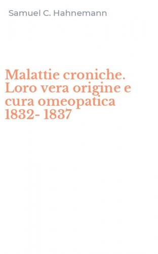 Malattie croniche. Loro vera origine e cura omeopatica 1832-1837