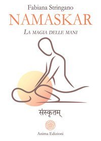 Namaskar. La magia nelle mani. Risveglia il guaritore che &egrave; in te