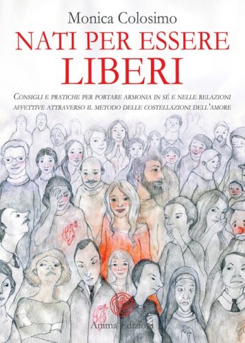 Nati per essere liberi. Consigli e pratiche per portare armonia in s&eacute; e nelle relazioni affettive attraverso il metodo delle costellazioni dell'amore