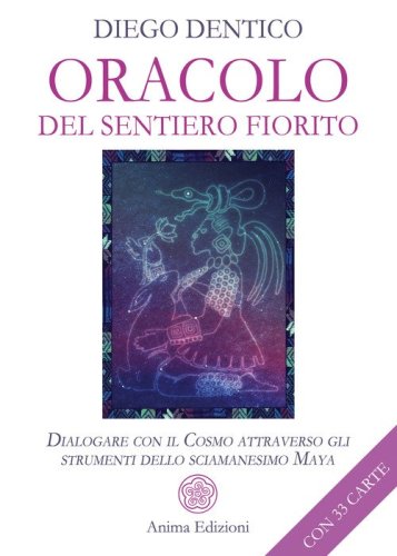 Oracolo del sentiero fiorito. Dialogare con il cosmo attraverso gli strumenti dello sciamanesimo maya
