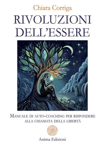 Rivoluzioni dell'essere. Manuale di auto-coaching per rispondere alla chiamata della libert&agrave;