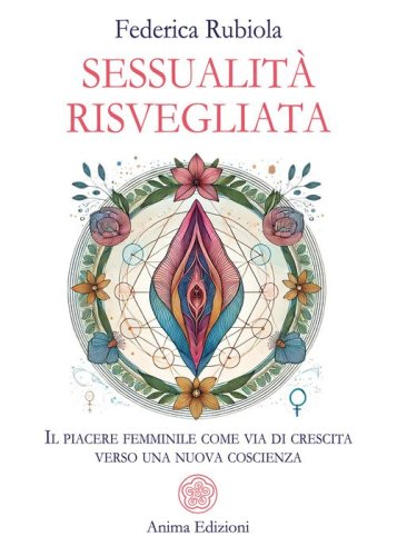 Sessualit&agrave; risvegliata. Il piacere femminile come via di crescita verso una nuova coscienza