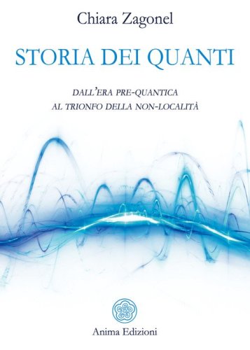 Storia dei quanti. Dall'era pre-quantica al trionfo della non-localit&agrave;